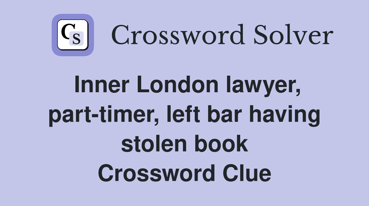 Inner London lawyer, part-timer, left bar having stolen book Crossword Clue