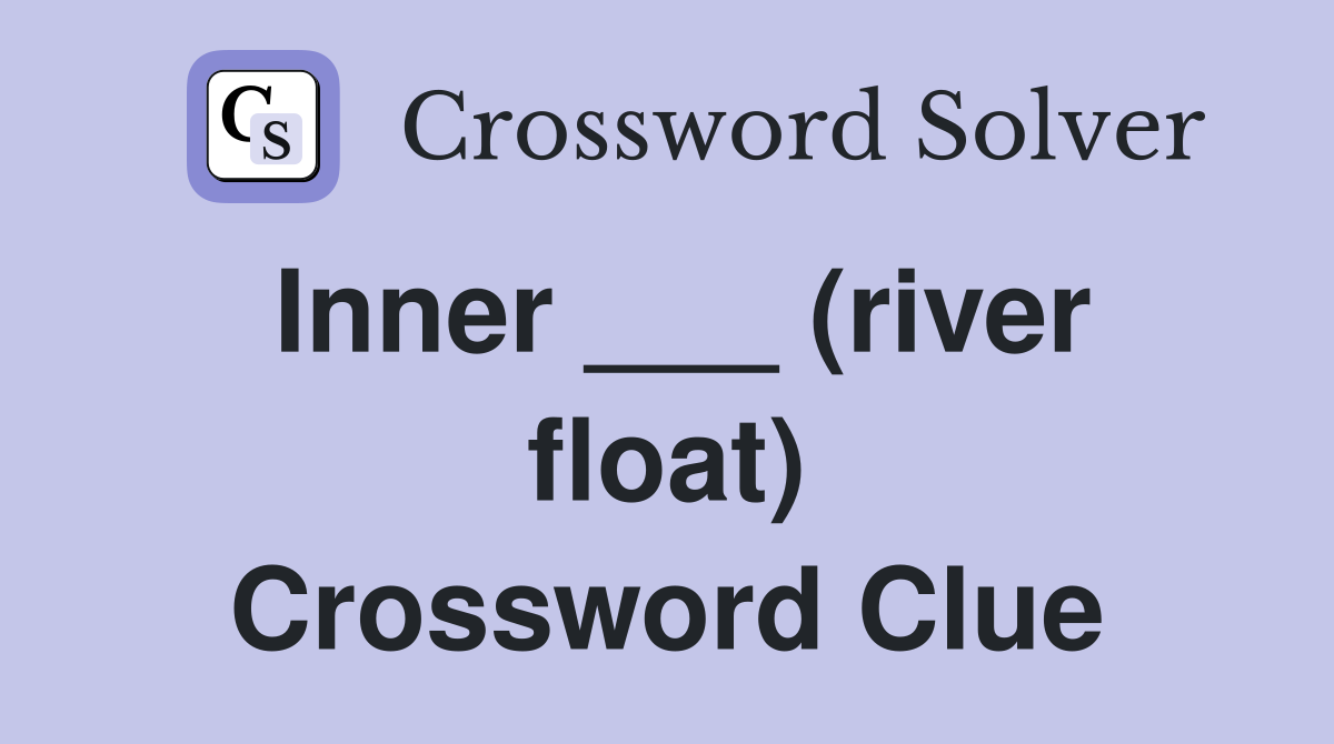 Inner ___ (river float) Crossword Clue