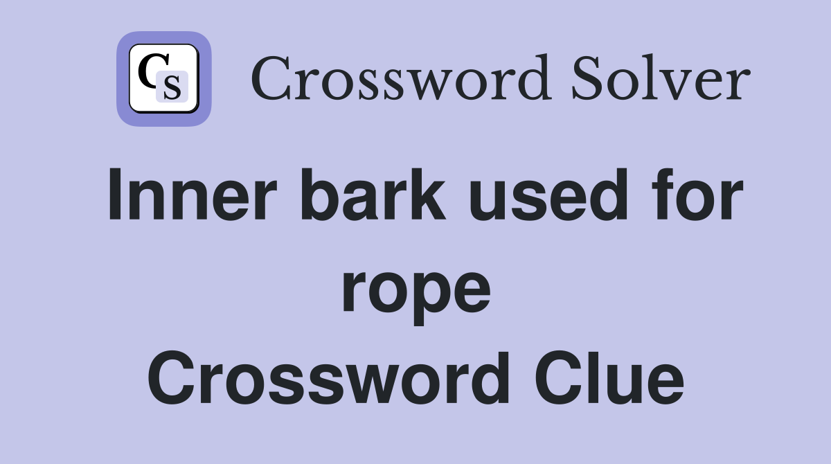 Inner bark used for rope Crossword Clue