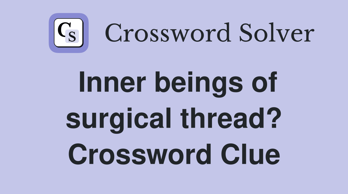 Inner beings of surgical thread? Crossword Clue