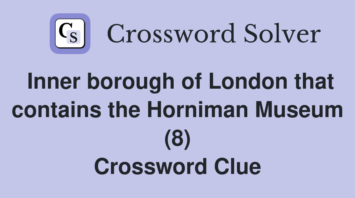 Inner borough of London that contains the Horniman Museum (8) Crossword Clue
