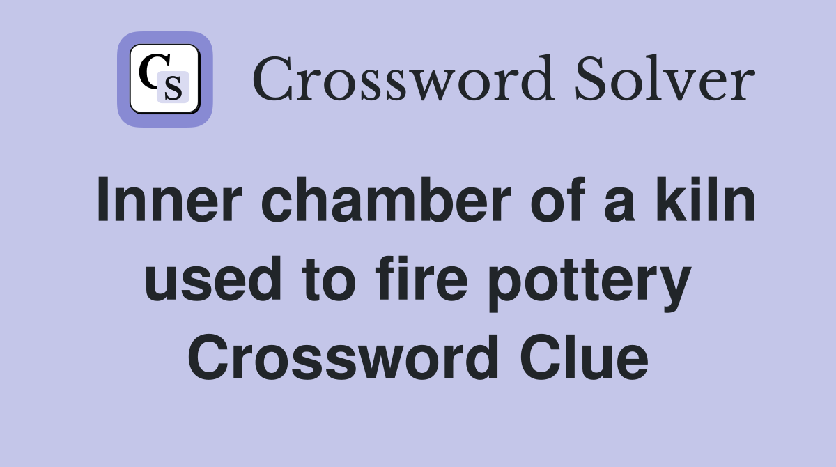 Inner chamber of a kiln used to fire pottery Crossword Clue