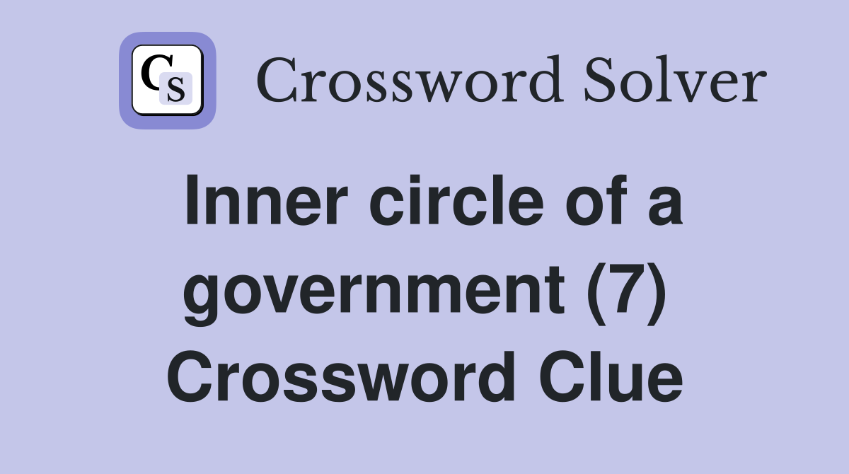 Inner circle of a government (7) Crossword Clue