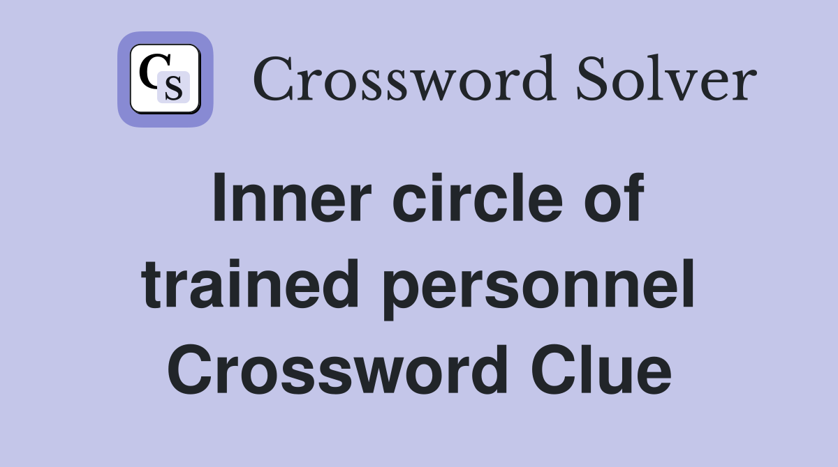Inner circle of trained personnel Crossword Clue