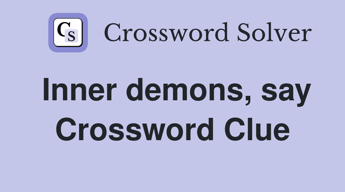 Inner demons, say Crossword Clue