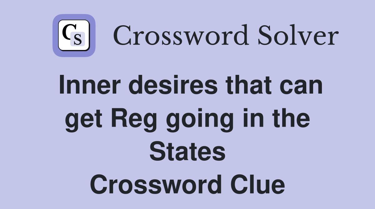 Inner desires that can get Reg going in the States Crossword Clue