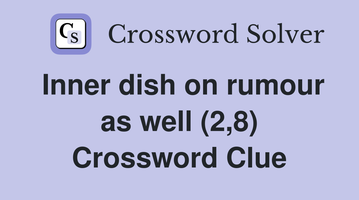 Inner dish on rumour as well (2,8) Crossword Clue