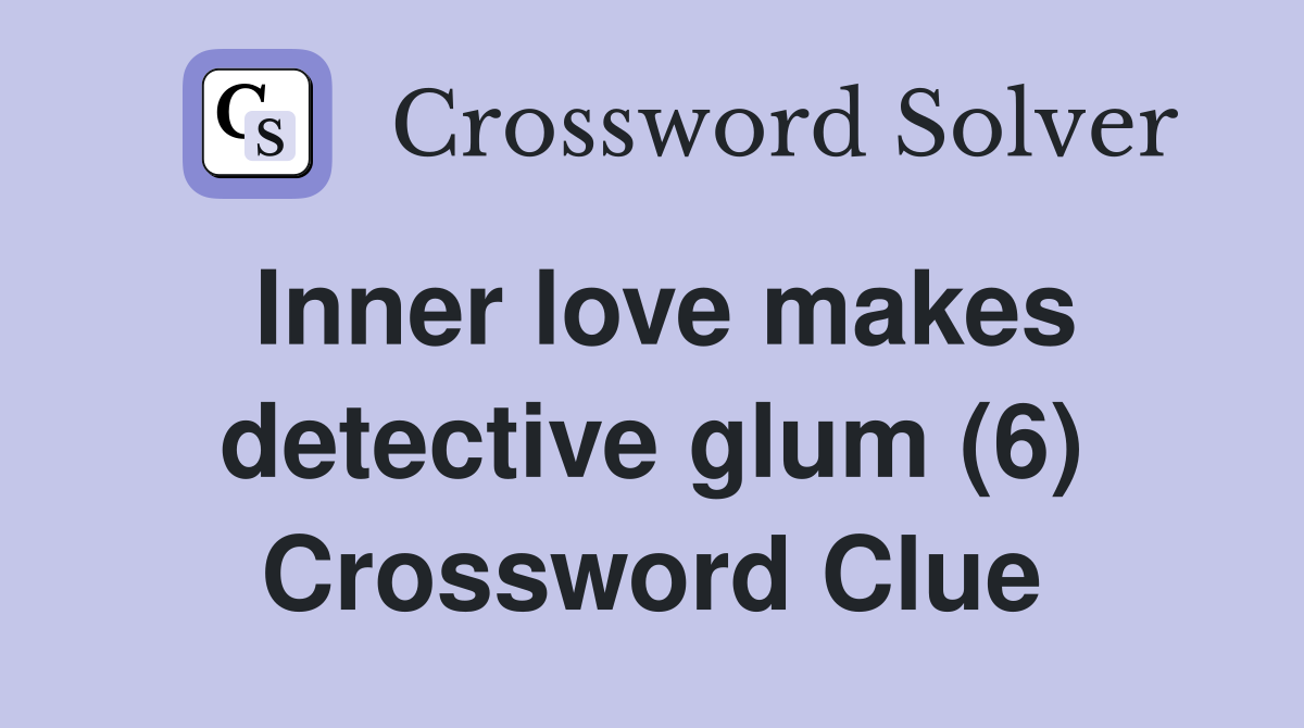 Inner love makes detective glum (6) Crossword Clue