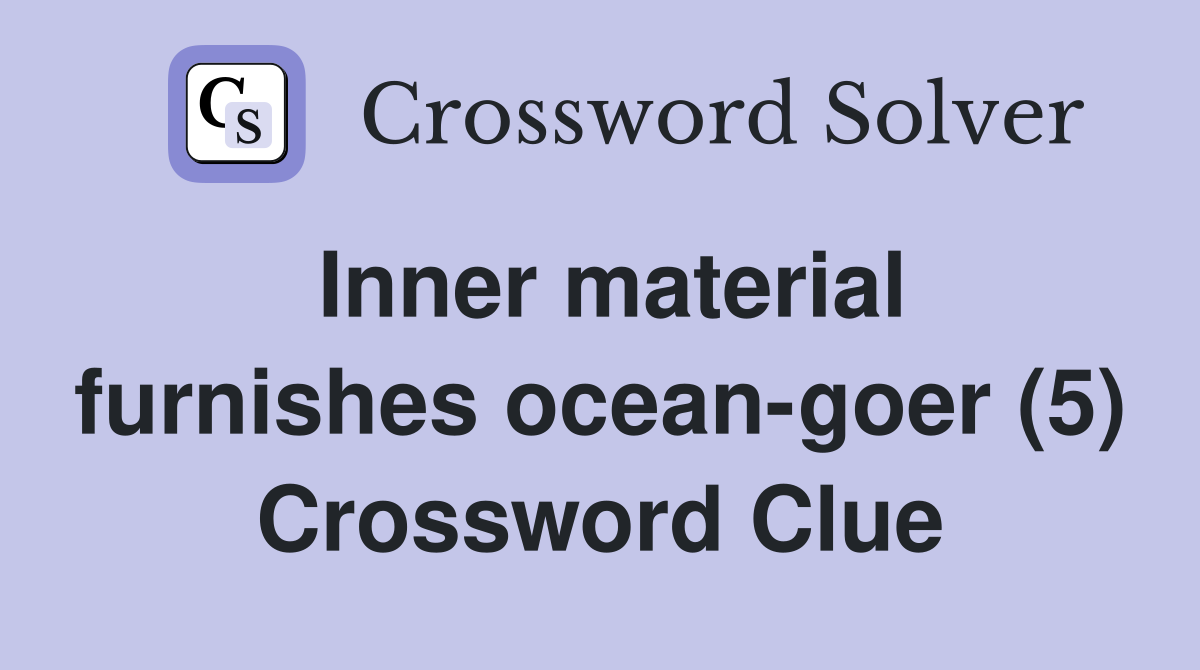 Inner material furnishes ocean-goer (5) Crossword Clue