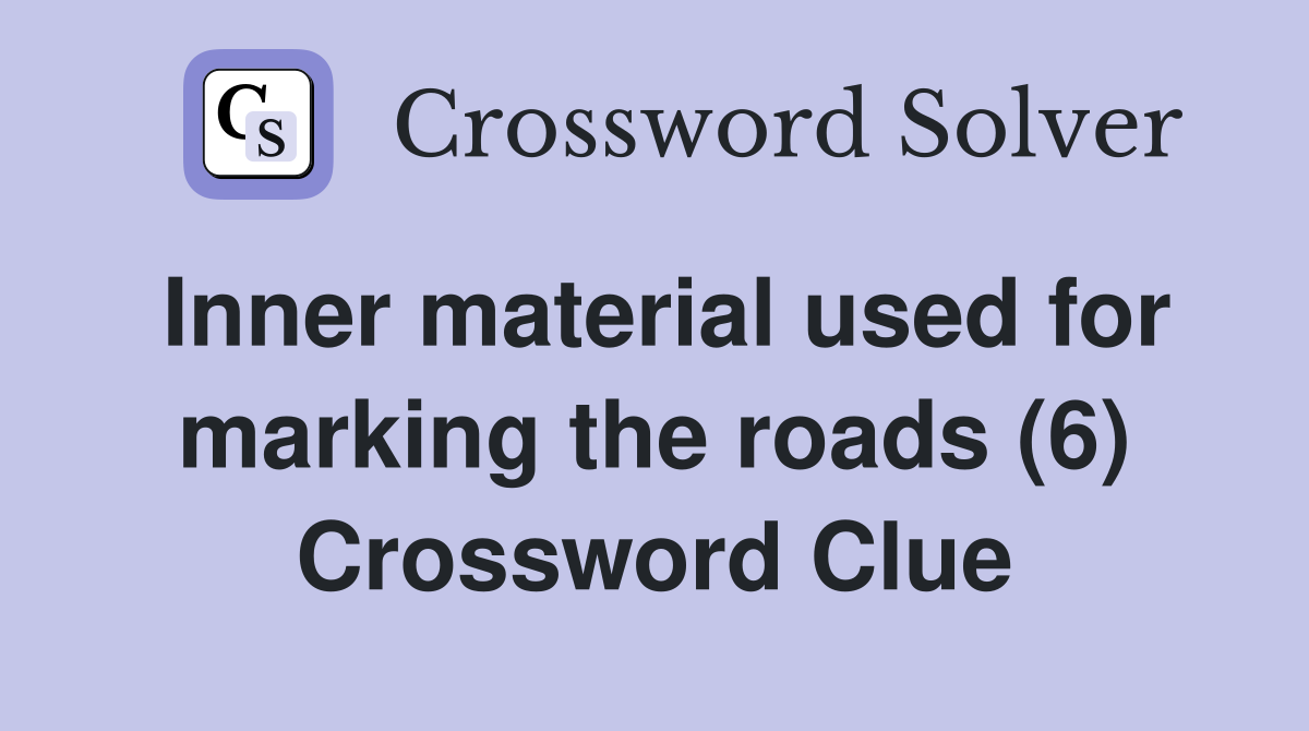 Inner material used for marking the roads (6) Crossword Clue