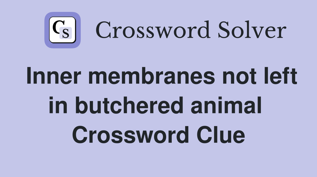 Inner membranes not left in butchered animal  Crossword Clue