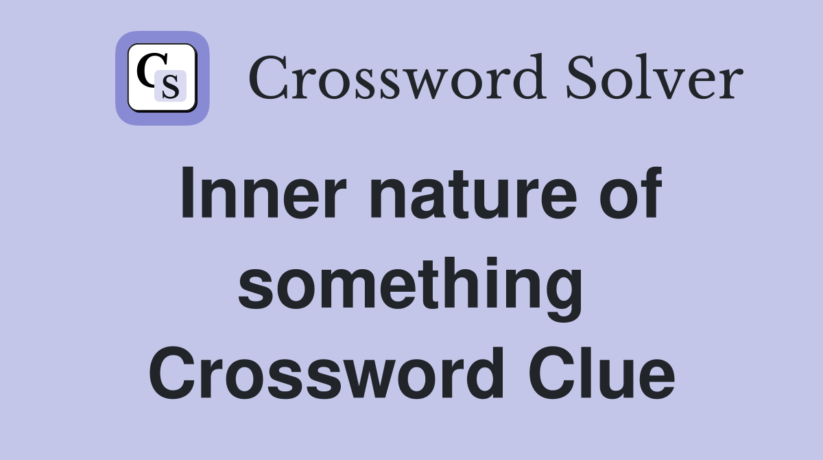 Inner nature of something Crossword Clue