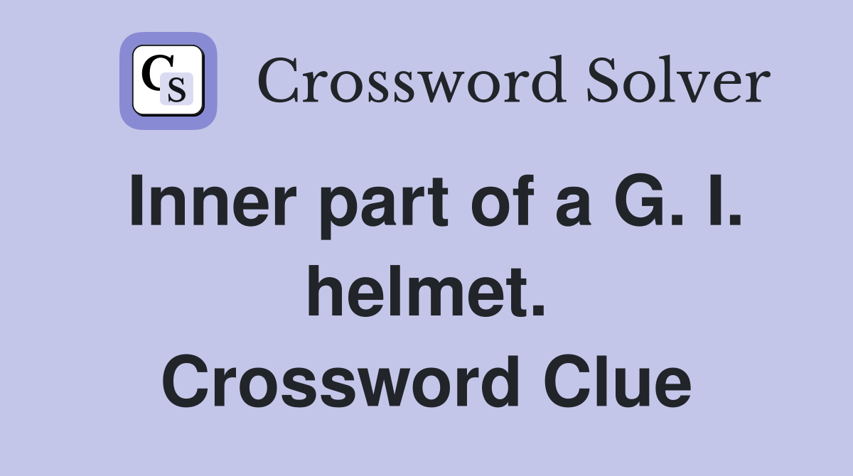 Inner part of a G. I. helmet. Crossword Clue