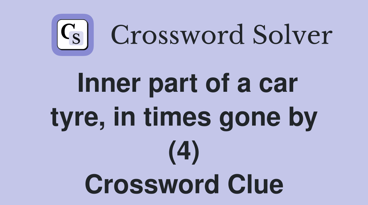 Inner part of a car tyre, in times gone by (4) Crossword Clue