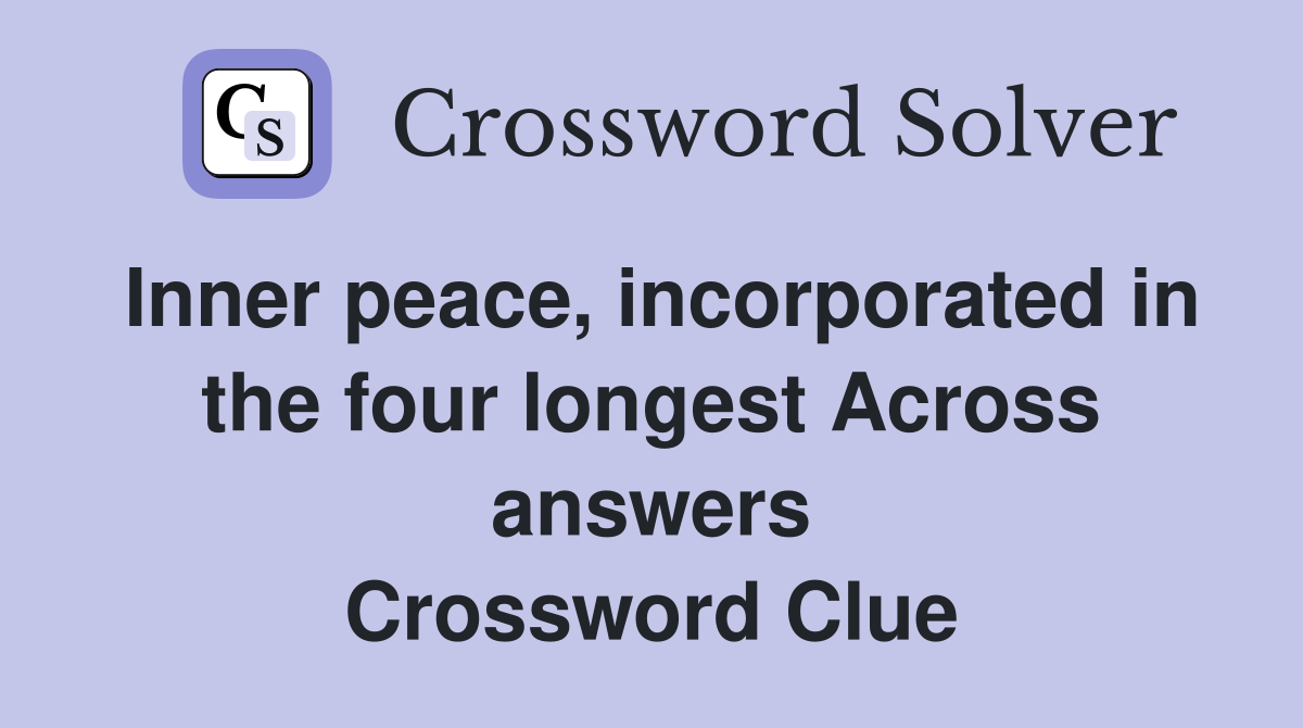 Inner peace, incorporated in the four longest Across answers Crossword Clue