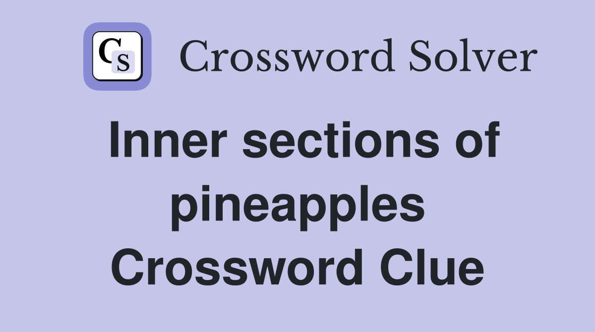 Inner sections of pineapples Crossword Clue