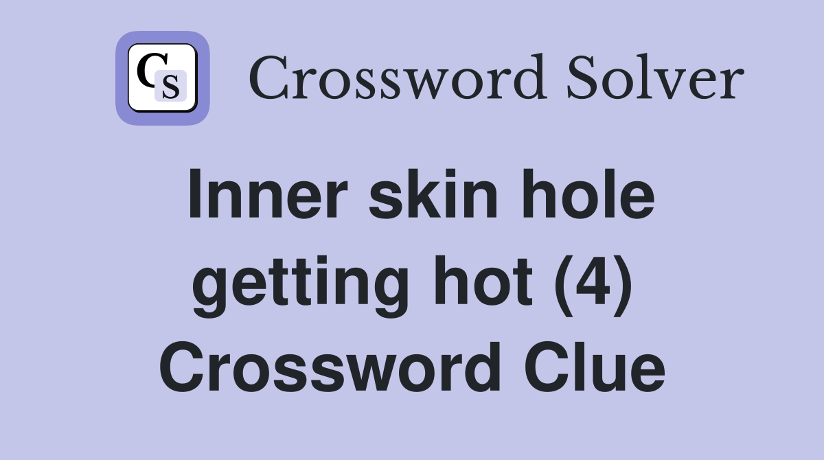 Inner skin hole getting hot (4) Crossword Clue