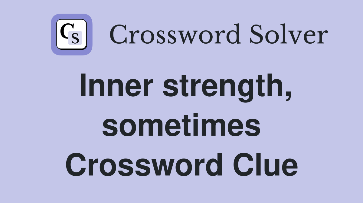 Inner strength, sometimes Crossword Clue