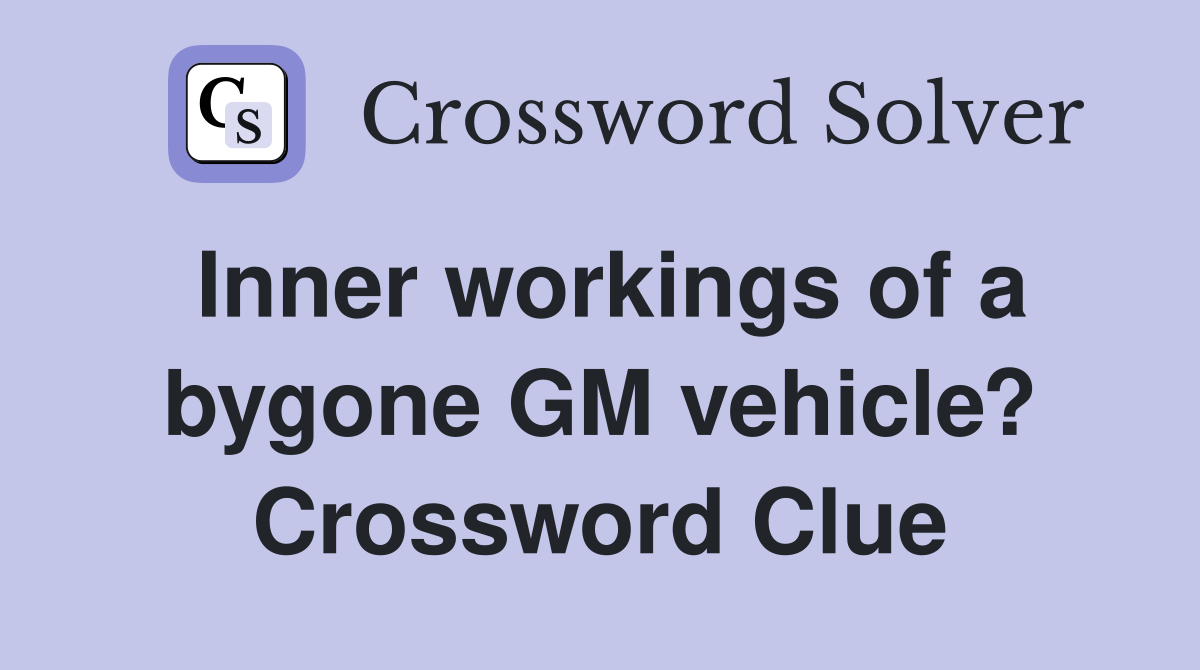 Inner workings of a bygone GM vehicle? Crossword Clue