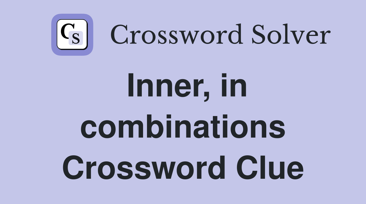 Inner, in combinations Crossword Clue