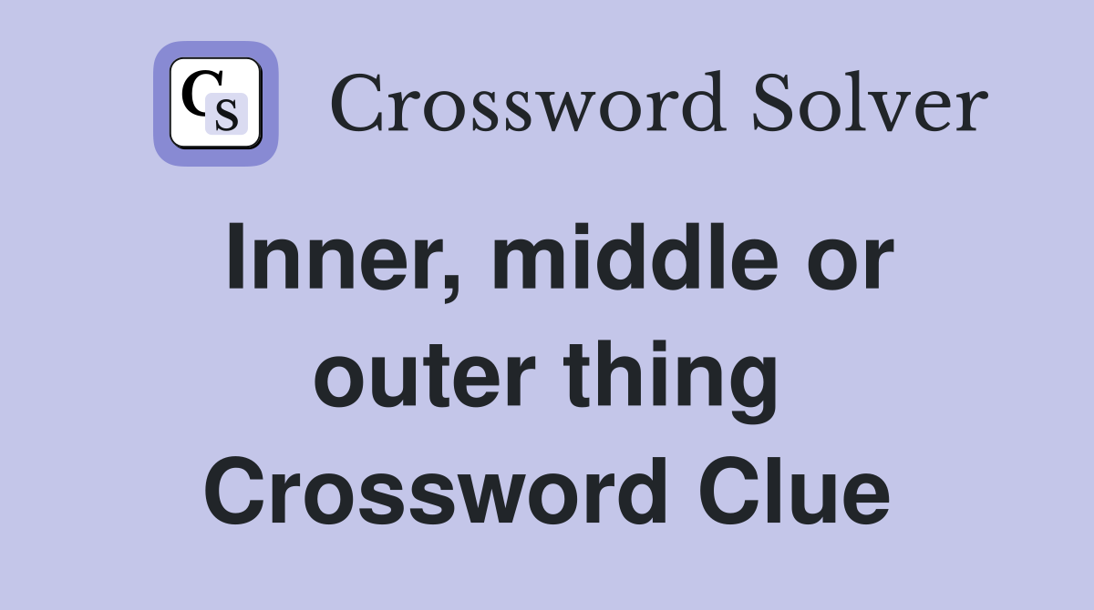 Inner, middle or outer thing Crossword Clue