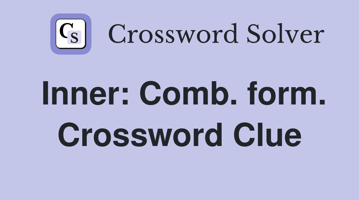 Inner: Comb. form. Crossword Clue