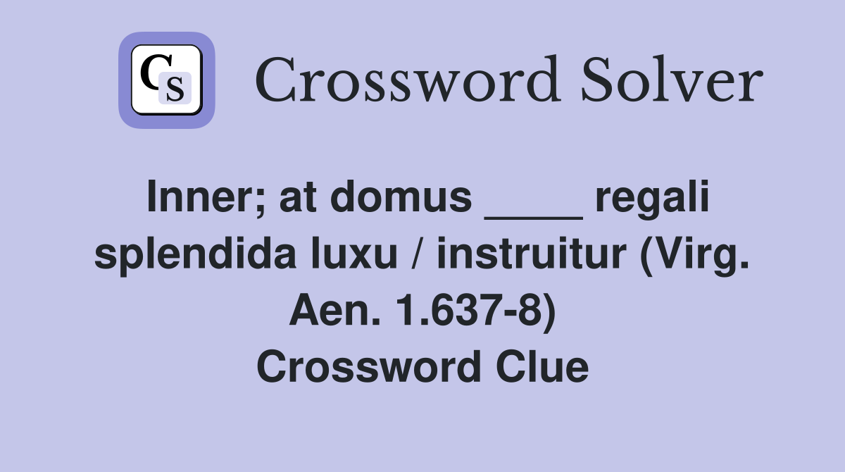 Inner; at domus ____ regali splendida luxu / instruitur (Virg. Aen. 1.637-8) Crossword Clue