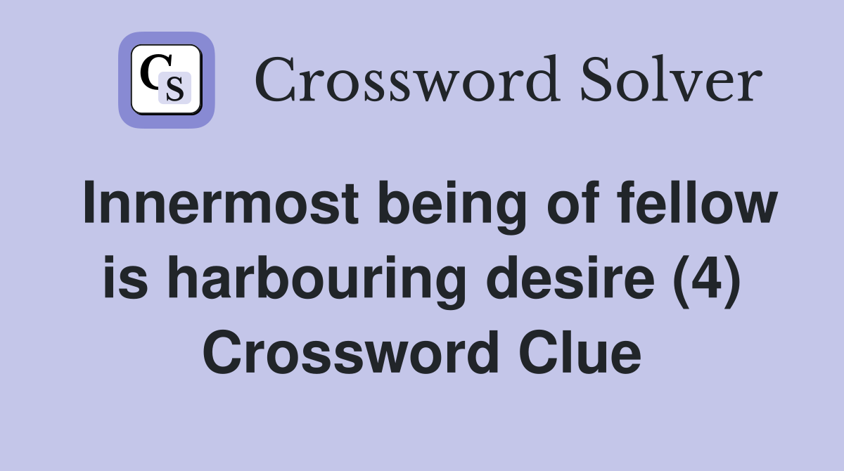 Innermost being of fellow is harbouring desire (4) Crossword Clue
