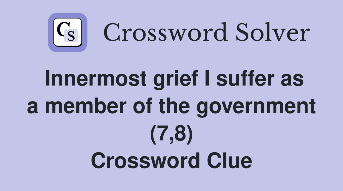 Innermost grief I suffer as a member of the government (7,8) Crossword Clue