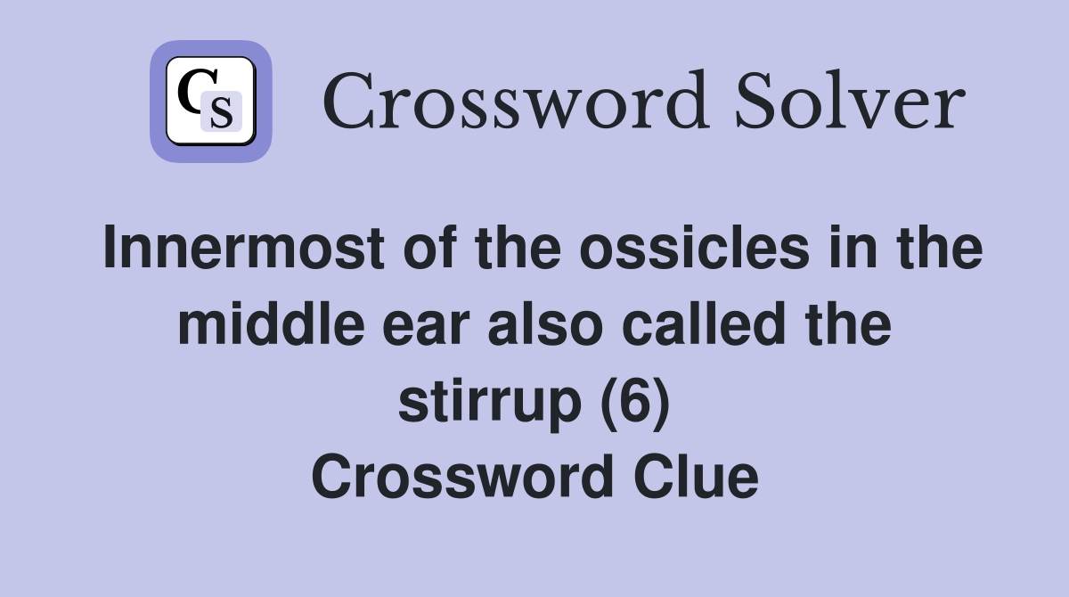Innermost of the ossicles in the middle ear also called the stirrup (6) Crossword Clue