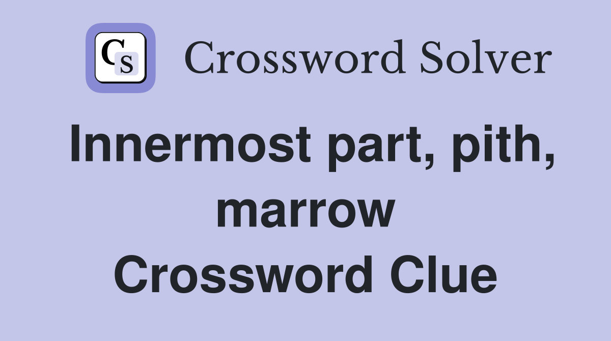 Innermost part, pith, marrow Crossword Clue