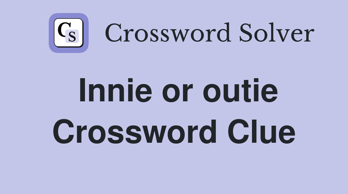 Innie or outie Crossword Clue
