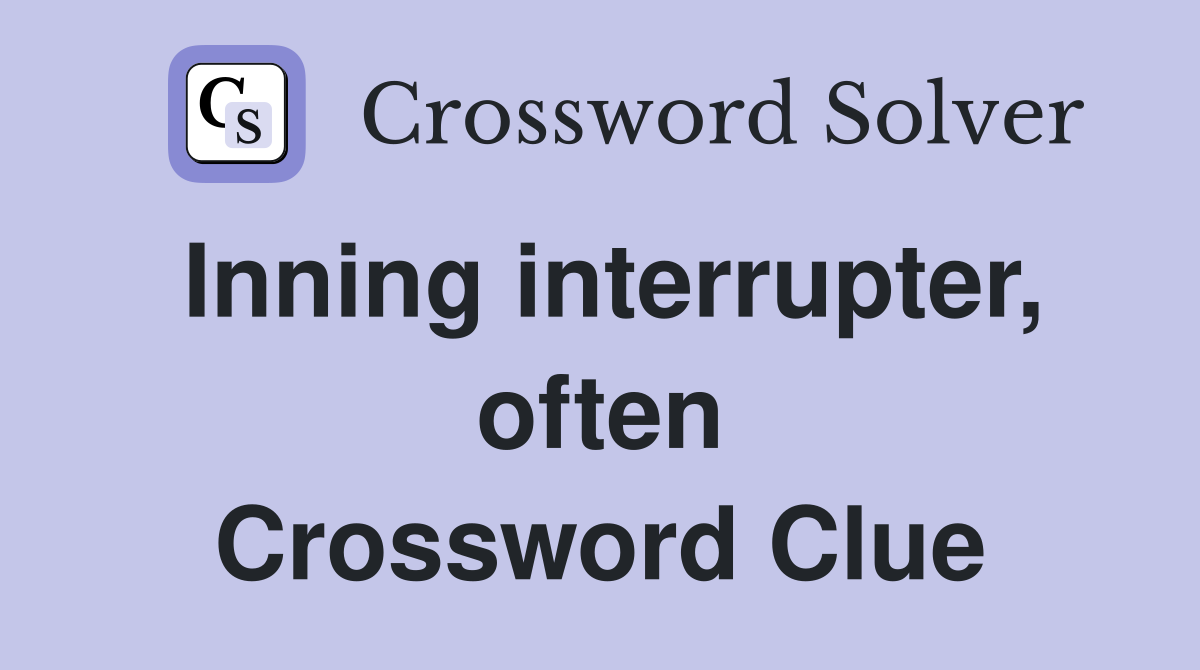 Inning interrupter, often Crossword Clue