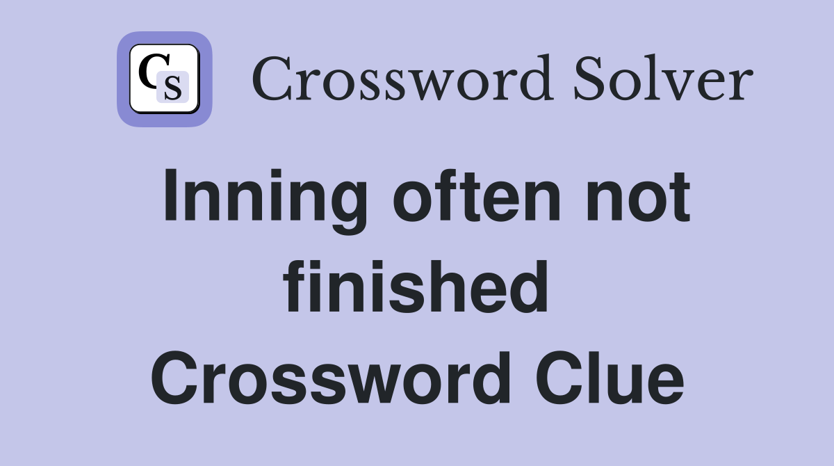 Inning often not finished Crossword Clue