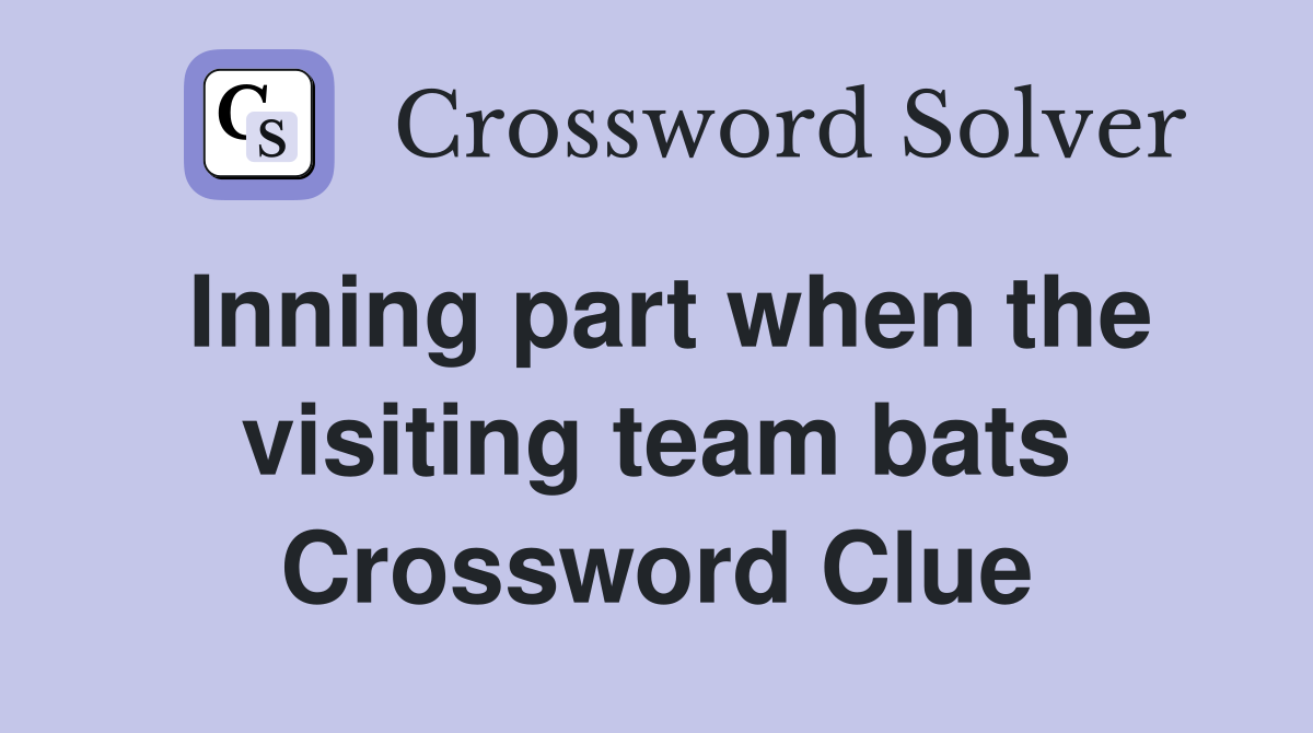 Inning part when the visiting team bats Crossword Clue