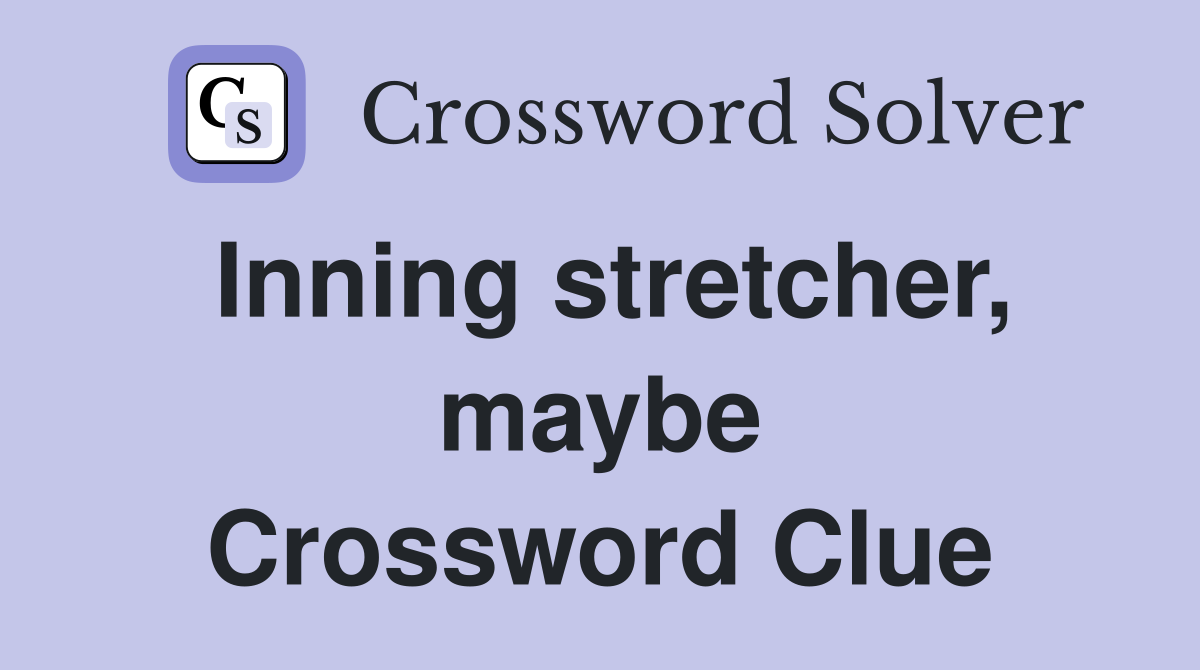 Inning stretcher, maybe Crossword Clue