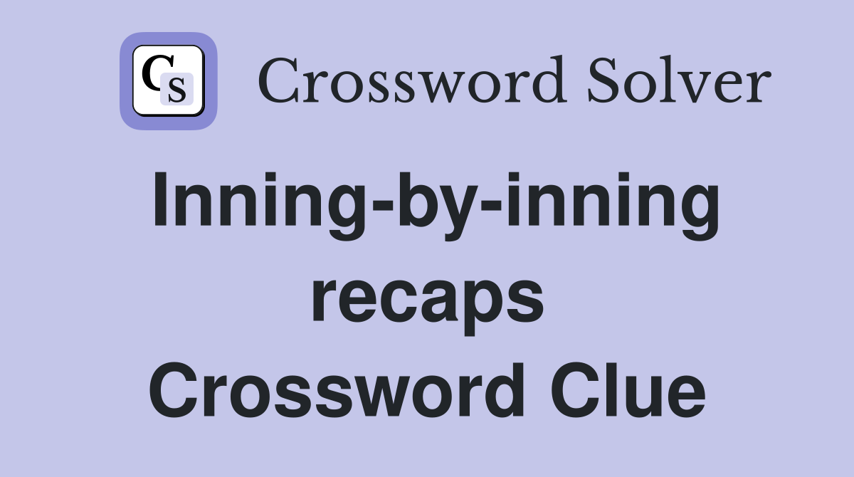 Inning-by-inning recaps Crossword Clue