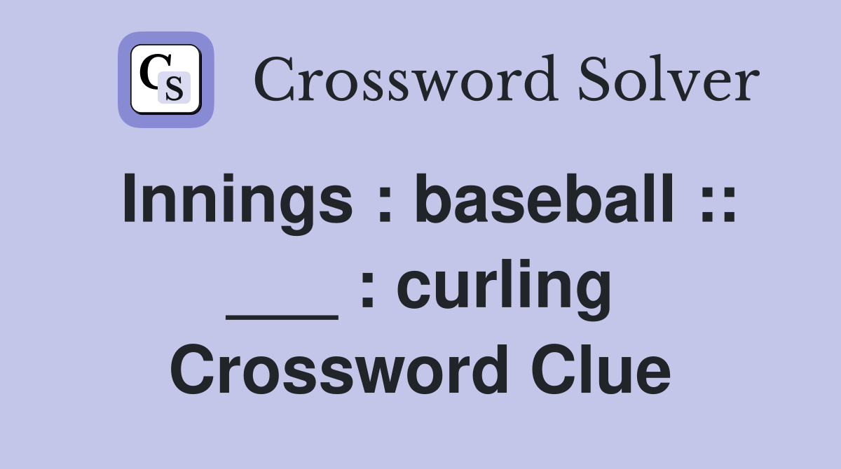 Innings : baseball :: ___ : curling Crossword Clue