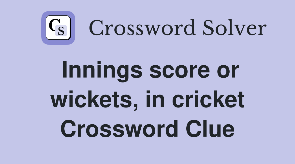 Innings score or wickets, in cricket Crossword Clue