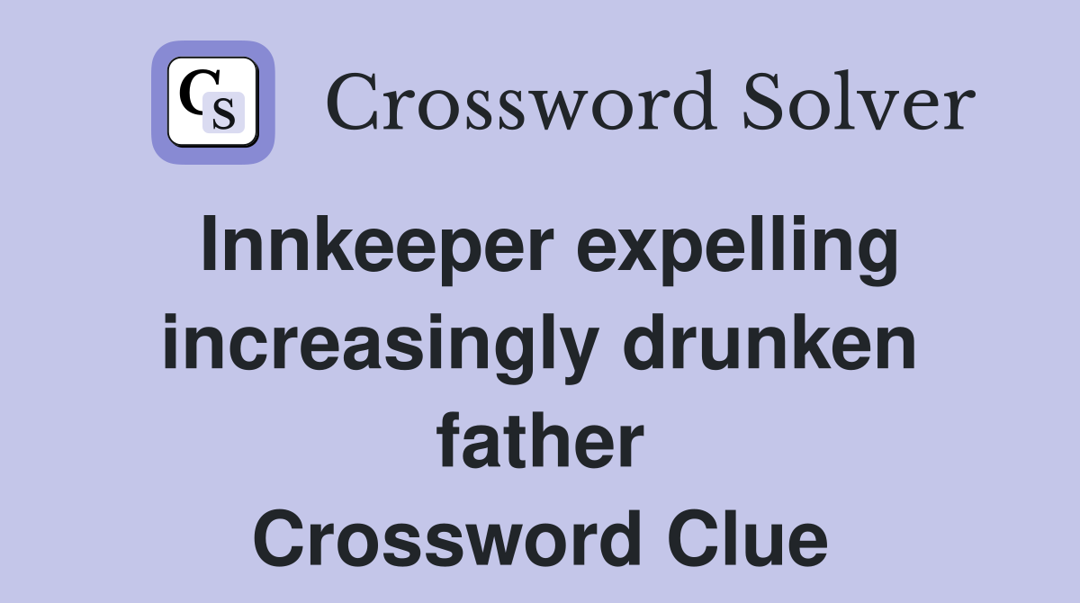 Innkeeper expelling increasingly drunken father Crossword Clue