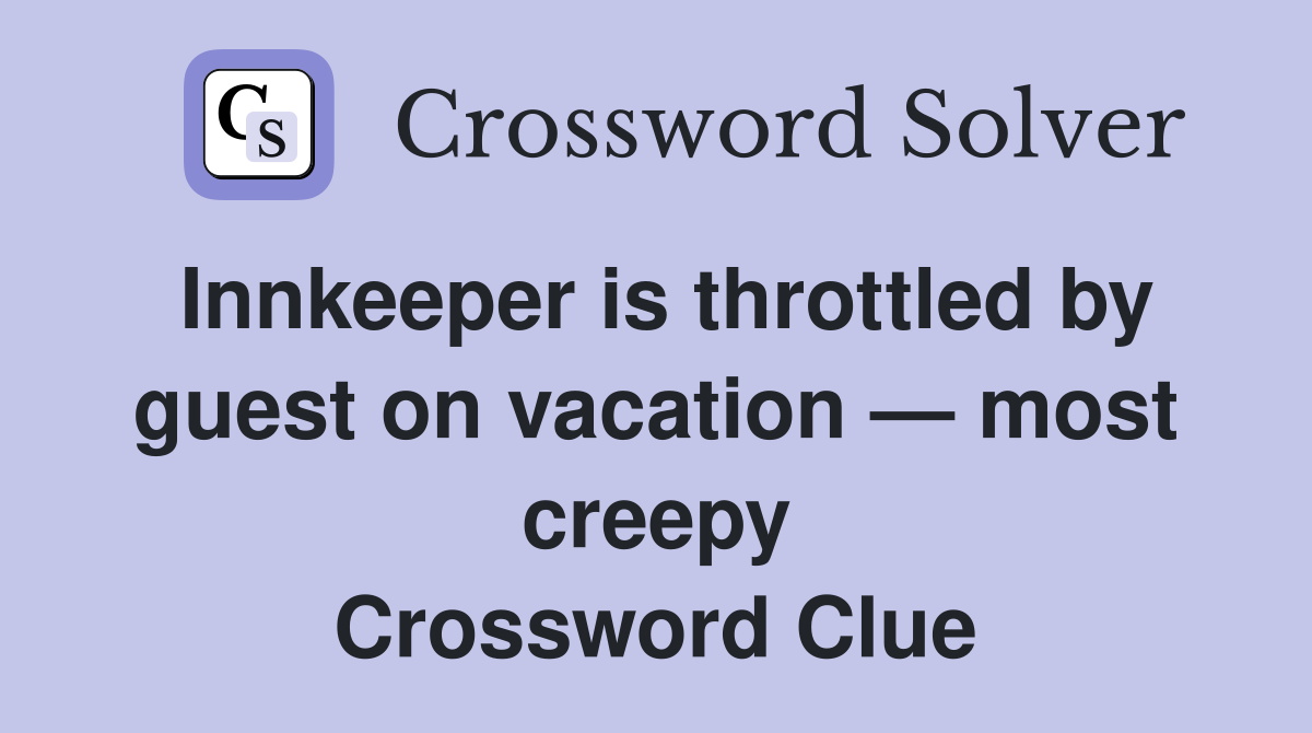 Innkeeper is throttled by guest on vacation — most creepy - Crossword ...