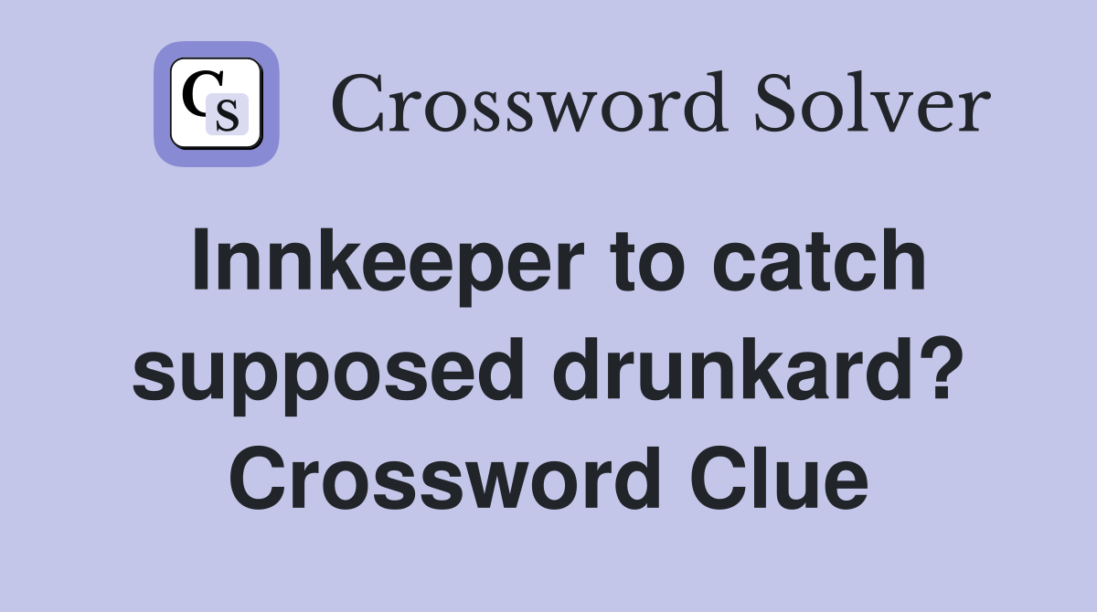 Innkeeper to catch supposed drunkard? Crossword Clue