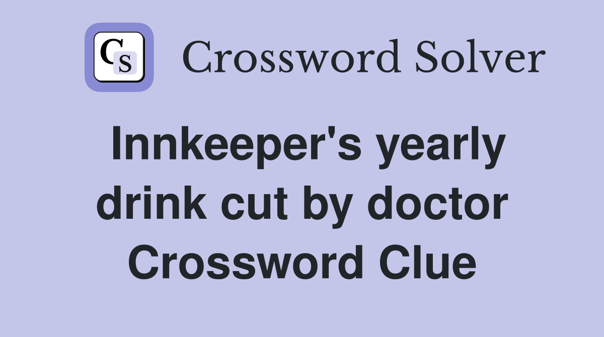 Innkeeper's yearly drink cut by doctor Crossword Clue