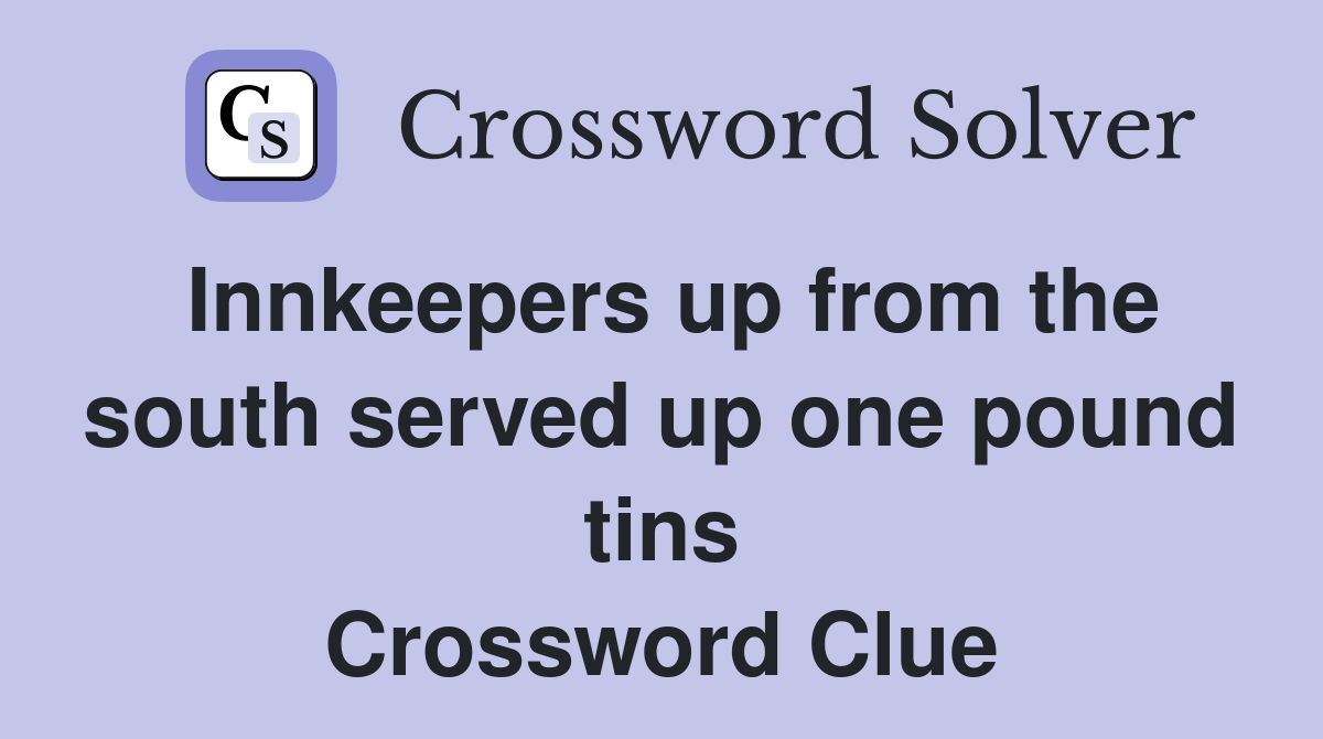Innkeepers up from the south served up one pound tins Crossword Clue