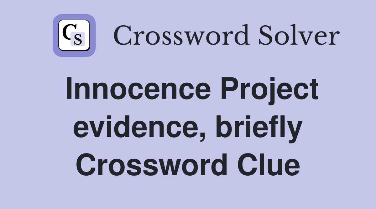 Innocence Project evidence, briefly Crossword Clue