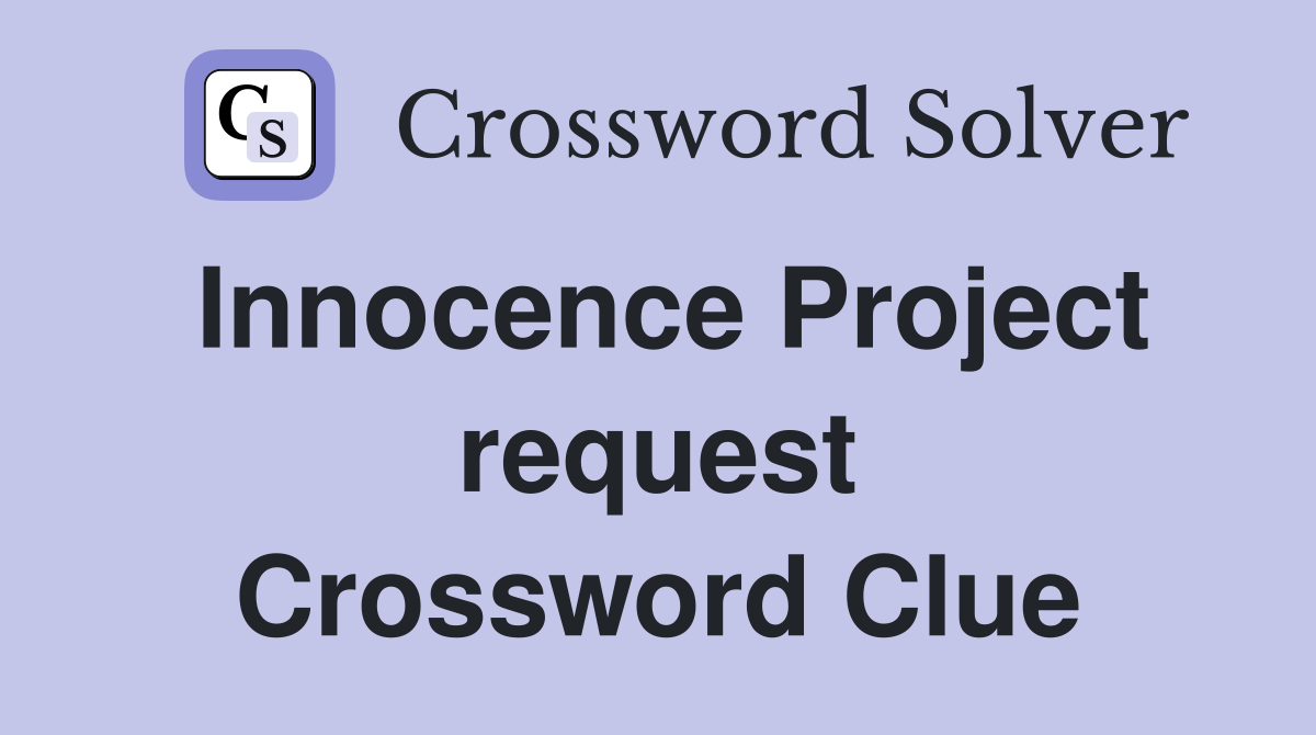 Innocence Project request Crossword Clue