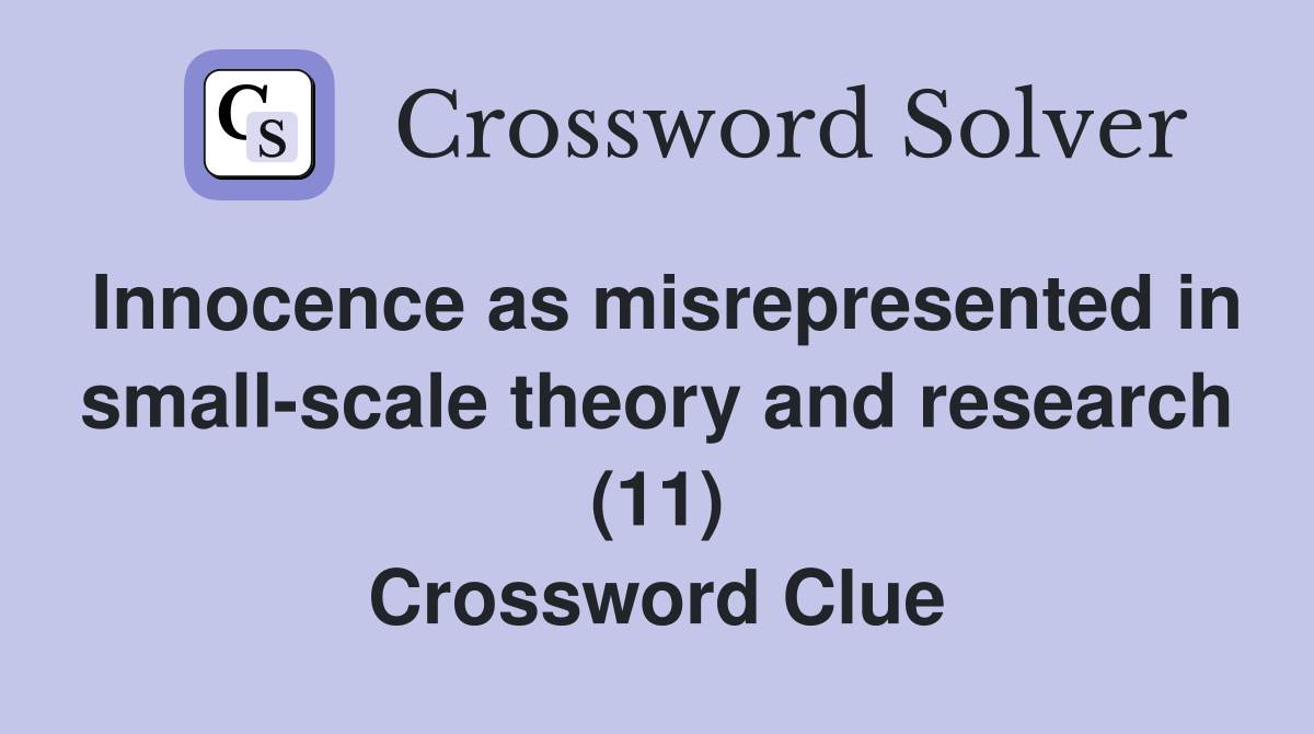 Innocence as misrepresented in small-scale theory and research (11) Crossword Clue