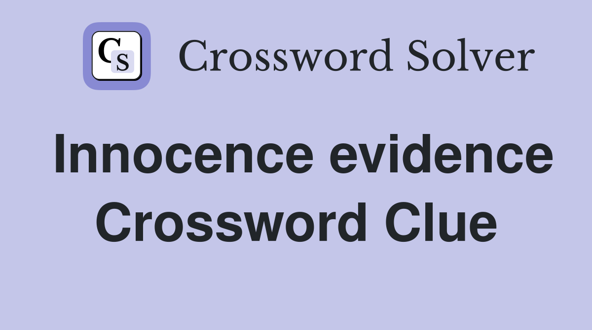 Innocence evidence Crossword Clue