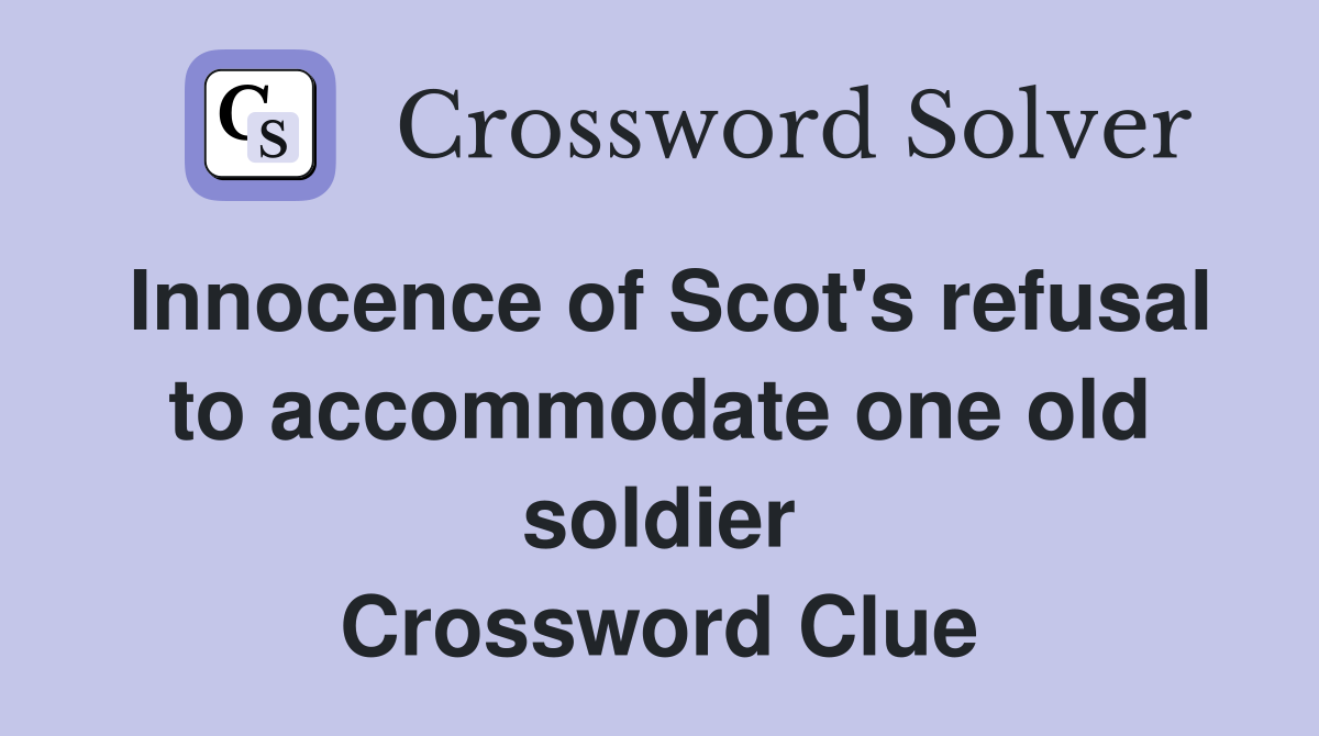 Innocence of Scot's refusal to accommodate one old soldier Crossword Clue