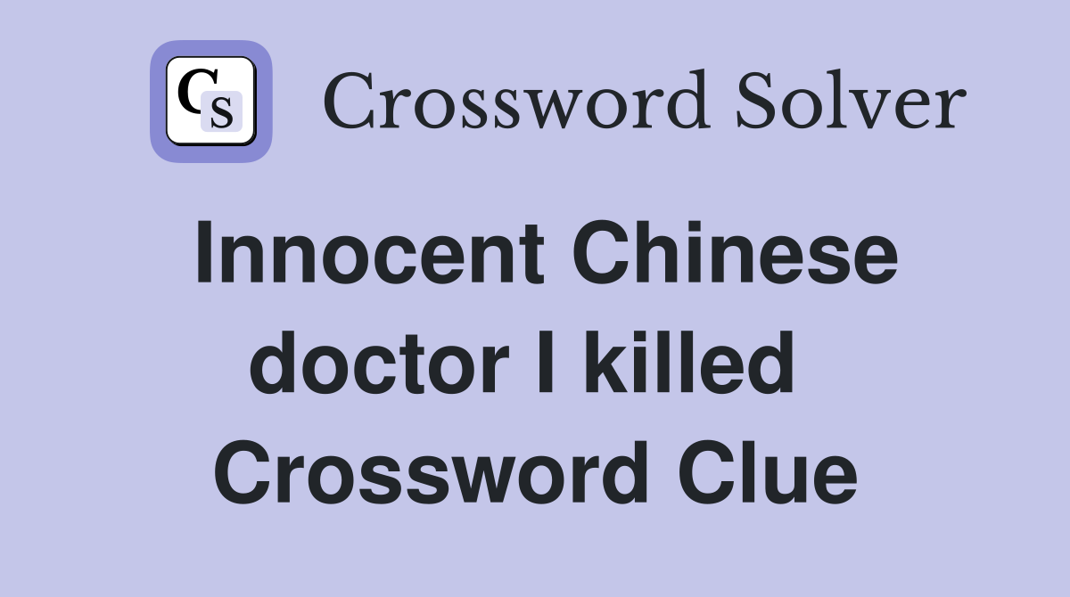 Innocent Chinese doctor I killed  Crossword Clue